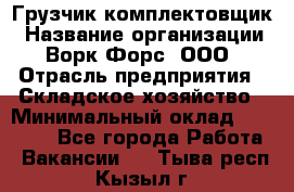 Грузчик-комплектовщик › Название организации ­ Ворк Форс, ООО › Отрасль предприятия ­ Складское хозяйство › Минимальный оклад ­ 27 000 - Все города Работа » Вакансии   . Тыва респ.,Кызыл г.